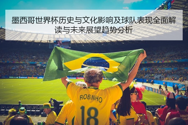 墨西哥世界杯历史与文化影响及球队表现全面解读与未来展望趋势分析