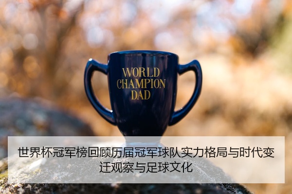 世界杯冠军榜回顾历届冠军球队实力格局与时代变迁观察与足球文化